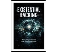 EXISTENTIAL HACKING: Navigating the Infinite as a Compromised System (The Dynamics of Continuity)