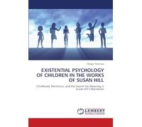EXISTENTIAL PSYCHOLOGY OF CHILDREN IN THE WORKS OF SUSAN HILL: Childhood, Resilience, and the Search for Meaning in Susan Hill’s Narratives