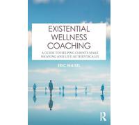 Existential Wellness Coaching: A Guide to Helping Clients Make Meaning and Live Authentically