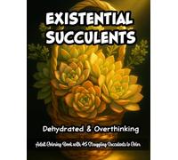 Existentialist Succulents: Dehydrated and Overthinking: Adult Coloring Book