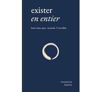 Exister en entier: Cent mots pour raconter l invi