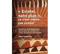 « Exister, sans plus », ce n’est même pas exister: Recherche ethnolinguistique sur la vision du monde et la notion de personne des Bemba (Collection REMIF)