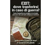 EXIT: dove trasferirsi in caso di guerra?: Il piano B geografico per proteggere la tua famiglia: paesi sicuri, visti, costi reali e strategie per ... stabilità e autonomia in un mondo instabile)