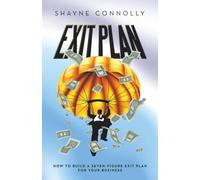 Exit Plan: How to Build a Seven-Figure Exit Plan for Your Business