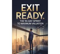 Exit Ready: The 90-Day Sprint to Maximum Valuation: 2 (The Exit Builder Series)