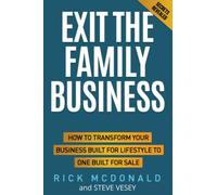 Exit The Family Business: How to transform your business built for lifestyle to one built for sale
