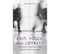 Exit, Voice and Loyalty: Responses to Decline in Firms, Organizations and States