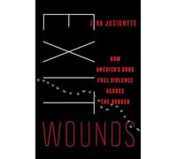 Exit Wounds: How America's Guns Fuel Violence across the Border: How America's Guns Fuel Violence Across the Border Volume 57 (California Series in Public Anthropology)