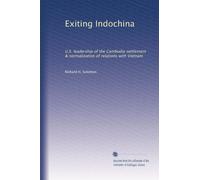 Exiting Indochina: U.S. leadership of the Cambodia settlement & normalization of relations with Vietnam