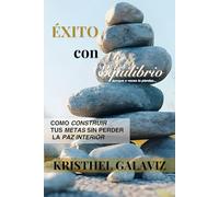 Éxito con Equilibrio: Cómo construir una vida plena sin perder la paz interior