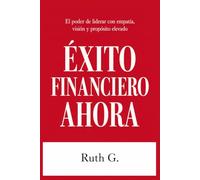 ÉXITO FINANCIERO AHORA: El poder de liderar con empatía, visión y propósito elevado (Hábitos Secretos De Un Líder)