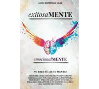 exitosaMENTE: emocionalMENTE. ¡NO ERES TÚ ES TU MENTE! Descubre cómo convertir tu mente en tu mayor aliada para alcanzar el éxito...