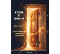 Exitus et initium - God in Failure.: Fundamentals of a Theology of Vulnerability (Nulla Exclusio III): 3