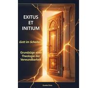 Exitus et initium: Gott im Scheitern.: Grundzüge einer Theologie der Verwundbarkeit (Nulla Exclusio III): 3