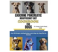 Exocrine pancreatic insufficiency diet cookbook for dogs: Over 100 Simple, Healing Recipes and a Step-by-Step Plan for Success