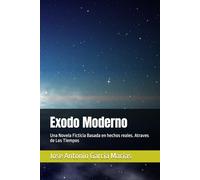 Exodo Moderno: Una Novela Ficticia Basada en hechos reales. Atraves de Los Tiempos