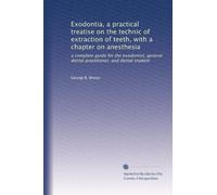 Exodontia, a practical treatise on the technic of extraction of teeth, with a chapter on anesthesia: a complete guide for the exodontist, general dental practitioner, and dental student