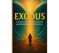 Exodus: A 30-Day Devotional Journey of Deliverance and Presence (The 30-Day Bible Journey Series)