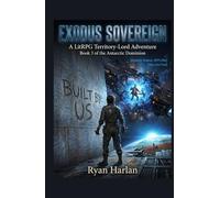 EXODUS SOVEREIGN: A LitRPG Territory-Lord Adventure: Book 3 of the Antarctic Dominion (Antarctic Dominion : A LitRPG Military Sci-Fi Space Opera Trilogy)