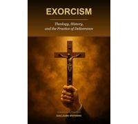 EXORCISM: Theology, History, and the Practice of Deliverance
