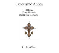 Exorcismo Ahora: El Ritual, el Uso, y la Historia del Ritual Romano