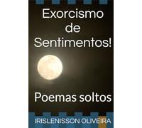 Exorcismo de Sentimentos!: Poemas soltos