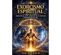 Exorcismo Espiritual: Enseñanzas Canalizadas del Maestro Shram