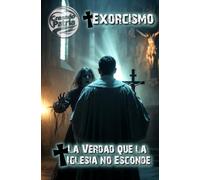Exorcismo: La Verdad que la Iglesia no Esconde: Una novela impactante sobre posesión, fe, confesión y liberación en la Iglesia Católica