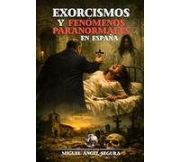 Exorcismos y fenómenos paranormales en España: Un recorrido por la España oculta y sus misterios más aterradores (El Exorcista)