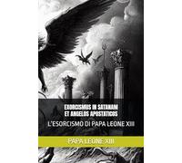 EXORCISMUS IN SATANAM ET ANGELOS APOSTATICOS: L’ESORCISMO DI PAPA LEONE XIII