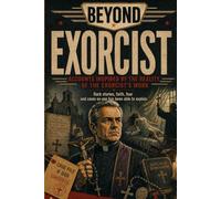 EXORCIST: Accounts Inspired by Those Who Claimed to Face Demonic Possession, Extreme Rituals, and Cases No One Has Ever Fully Explained: 5 (BEYOND)