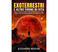 Exoterrestri e altre forme di vita: Oltre l'universo visibile e gli extraterrestri, tra regni esotici, piani ultradimensionali e altre forme di vita ... Dimensioni e Civiltà Oltre il Velo del Reale)