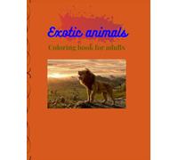 Exotic animals coloring book for aduts: stress relief for adults all ages;