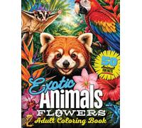 Exotic Animals & Flowers Coloring Book: 50 Large Print Illustrations of Rare Wildlife, Rainforest Creatures and Tropical Blooms for Adults, Teens & ... Animals, Dogs, Cats, Butterflies and Birds!)