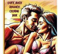 Exotic Beach Romances Coloring Book For Adults: Adult Coloring Pages featuring Hot & Spicy Romantic Beach Love Scenes (Romance Coloring Books)