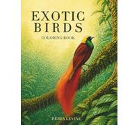 Exotic Birds Coloring Book: 50 Beautiful Birds with Fascinating Facts for Kids, Teens, Adults, and Bird Lovers (Discovering Exotic Worlds)