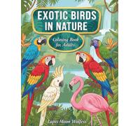 Exotic Birds in Nature Coloring Book for Adults: Birds Surrounded by Botanical Leaves and Flowers for Relaxation and Stress Relief