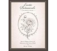 Exotic Botanicals Coloring Book: Rare and Elegant Flowers for Relaxation and Stress Relief (Briar Elms Coloring Pages)