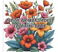 EXOTIC FLOWERS ADULT COLORING BOOK: 50 Exotic Flowers, Mandalas & Leaves for Stress Relief