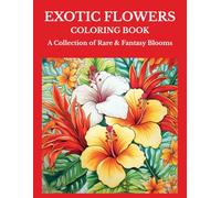 Exotic Flowers Coloring Book: A Collection of Rare & Fantasy Blooms