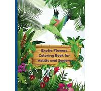 Exotic Flowers Coloring Book for Adults and Seniors: A Blooming Paradise of Global Flowers for Mindful Coloring