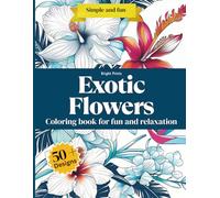 Exotic Flowers: Coloring book for fun and relaxation | Explore and Color 50+ Exotic Flowers from Around the World