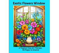Exotic Flowers Window: A Tropical View Art Therapy, 50 Pages to Unwind