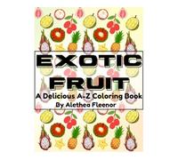 Exotic Fruit Coloring Book: A Delicious A-Z Coloring book