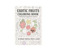 Exotic Fruits Coloring Book: 30 Tropical Fruits for Relaxation, Creativity, and Mindfulness