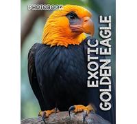 Exotic Golden Eagle Photobook: Dramatic Golden Eagle Images In Majestic Flight And Hunting Scenes | Wildlife Photography