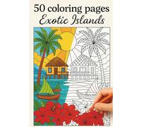 Exotic Islands Coloring Book for Kids and Adults - Tropical Beaches, Ocean Views & Paradise Scenes: 50 Relaxing Coloring Pages Featuring Palm Trees, ... Flowers, Boats, Sunsets & Island Adventures