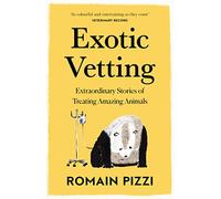 Exotic Vetting: True Stories from the World’s Wildest Veterinarian