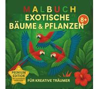 EXOTISCHE BÄUME & PFLANZEN - Das besondere Malbuch für Kinder 8+/PREMIUM EDITION: Tauche ein in die exotische Welt des Dschungels und der schönsten ... FASZINIEREN! (KINDERBÜCHER - KINDERMALBÜCHER)