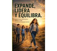 Expande, Lidera y Equilibra: Cómo tomar decisiones, liderar tu vida y construir tu propio camino.